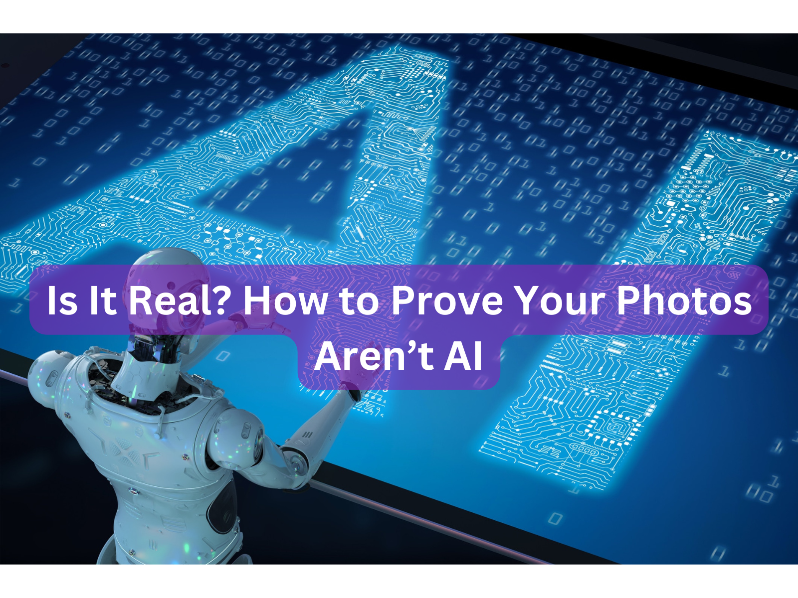 Is It Real? How to Prove Your Photos Aren’t AI