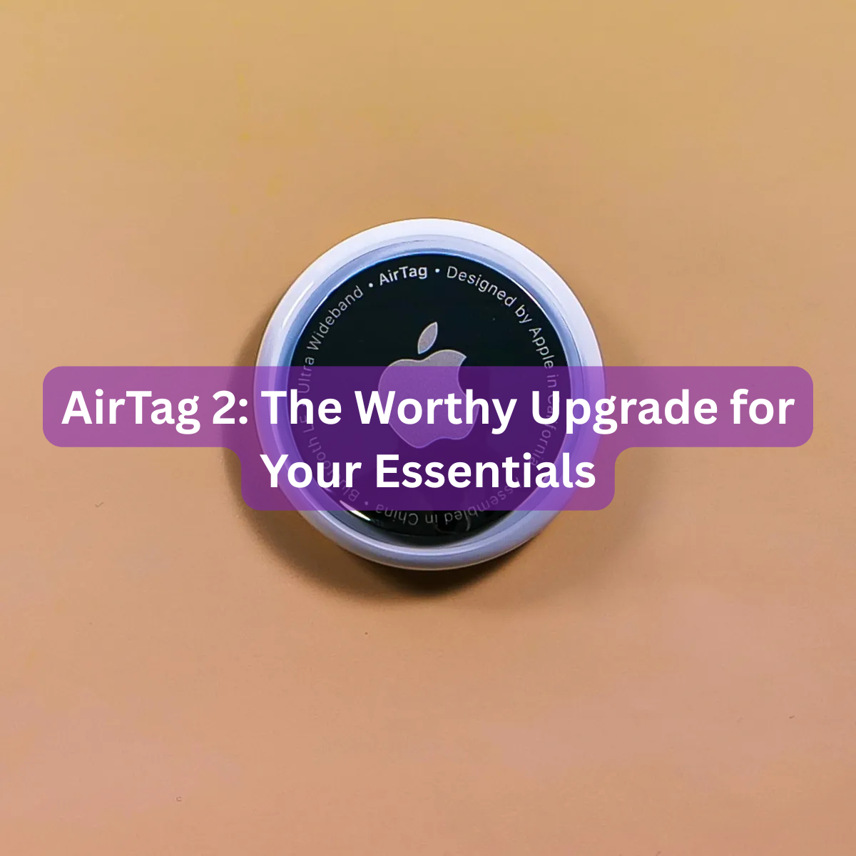 AirTag 2: The Worthy Upgrade for Your Essentials
