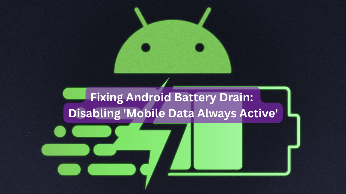 Fixing Android Battery Drain: Disabling 'Mobile Data Always Active'