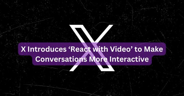 X Introduces ‘React with Video’ to Make Conversations More Interactive