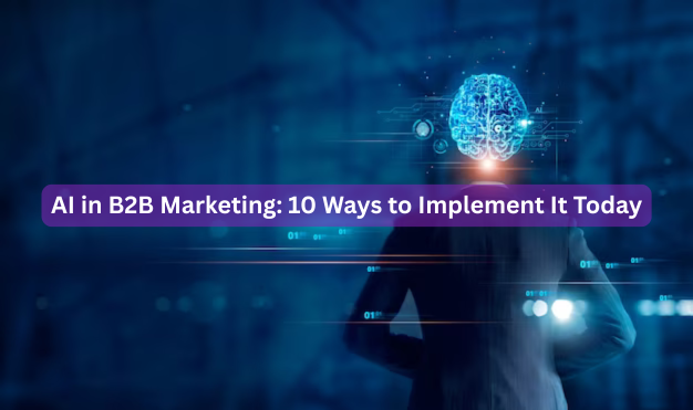 AI in B2B Marketing: 10 Ways to Implement It Today