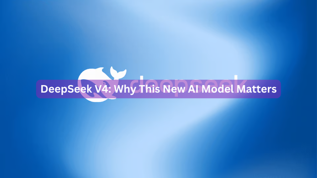 DeepSeek V4: Why This New AI Model Matters