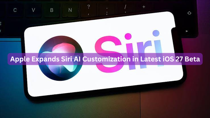 Apple Expands Siri AI Customization in Latest iOS 27 Beta