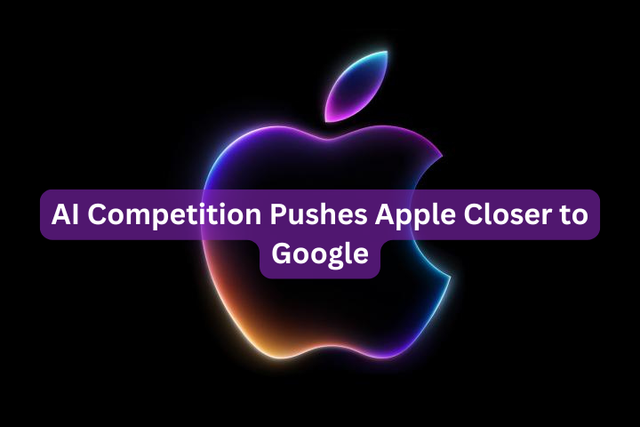 AI Competition Pushes Apple Closer to Google