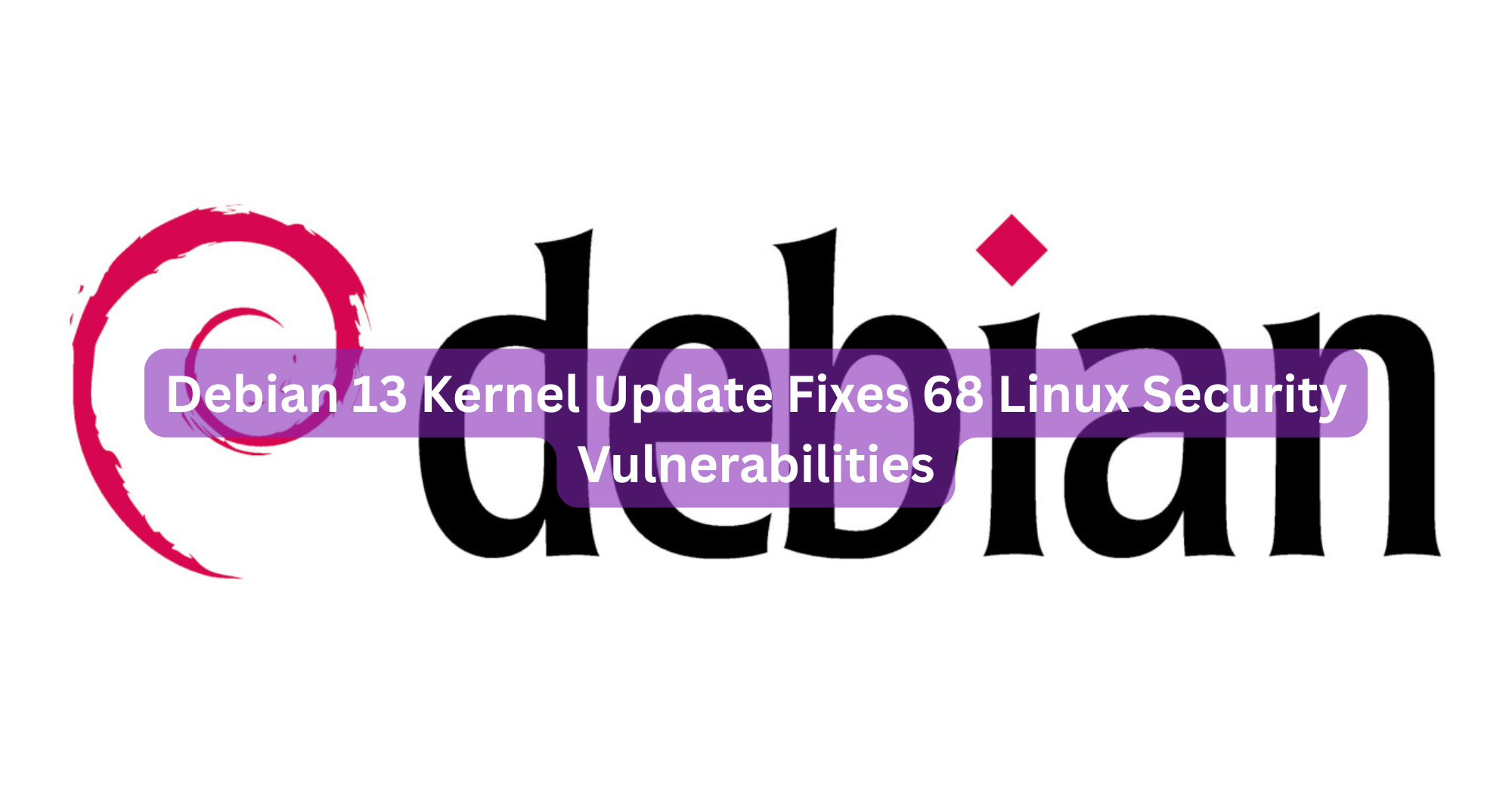 Debian 13 Kernel Update Fixes 68 Linux Security Vulnerabilities
