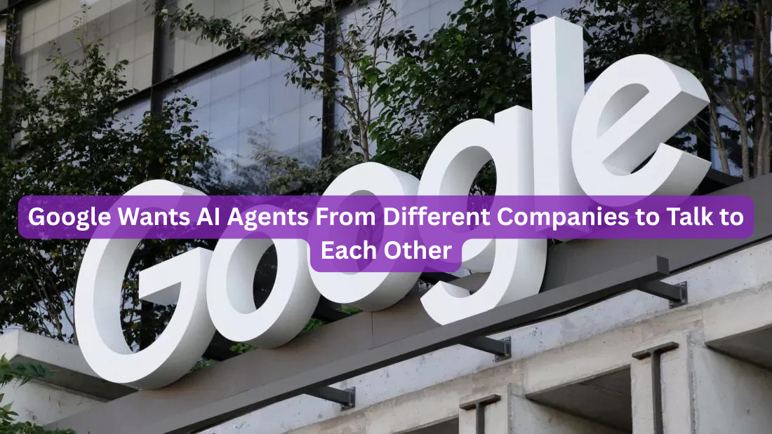 Google Wants AI Agents From Different Companies to Talk to Each Other