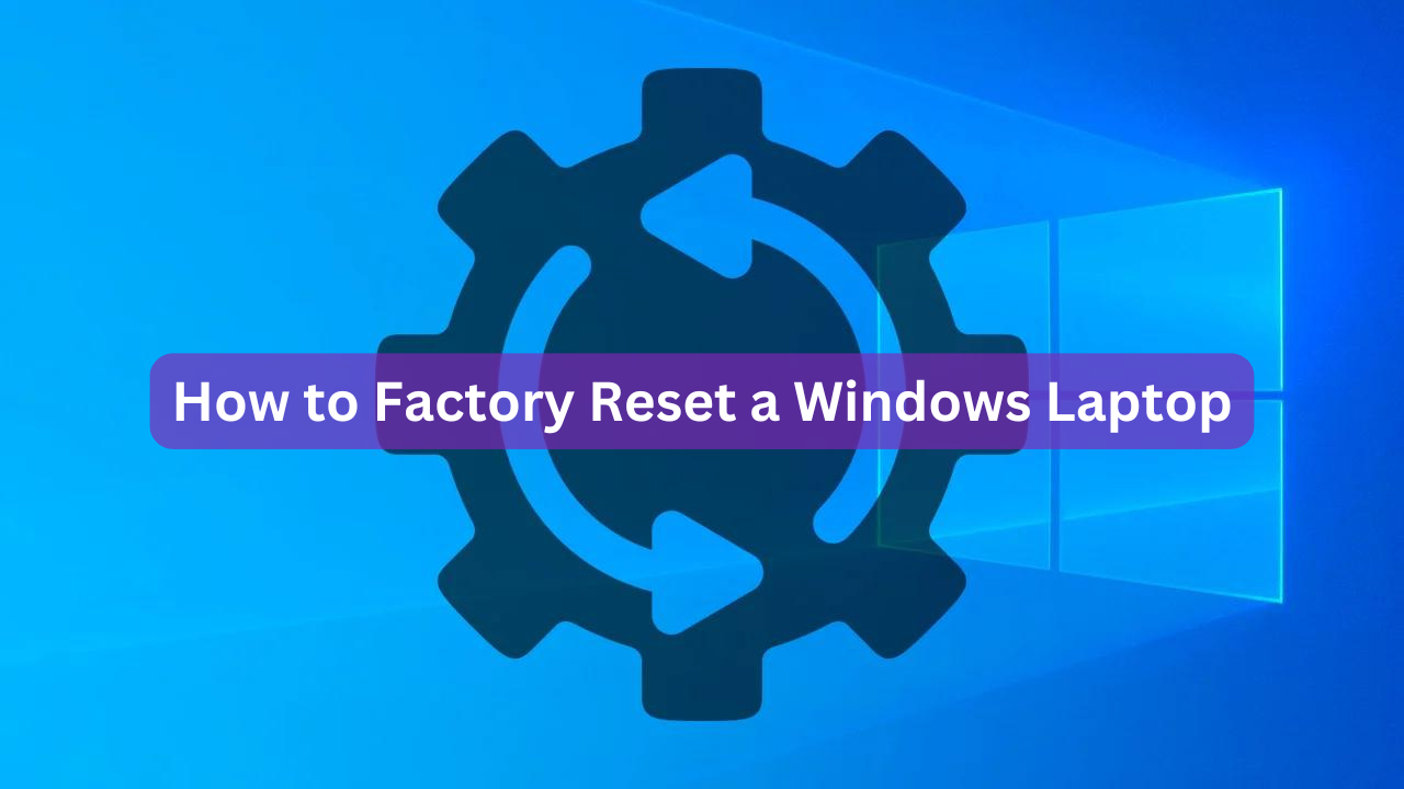 How to Factory Reset a Windows Laptop